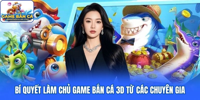 Mách bạn cách làm chủ game bắn cá 3D từ các chuyên gia