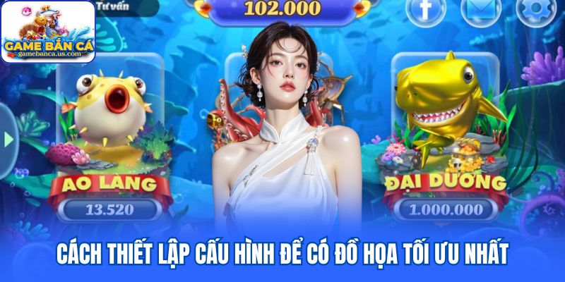 Cách thiết lập cấu hình để có đồ họa tối ưu nhất