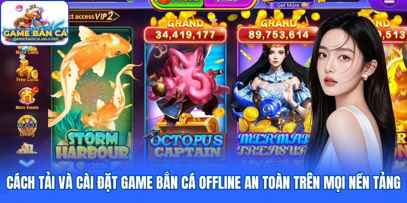 Cách tải và cài đặt game bắn cá offline an toàn trên mọi nền tảng