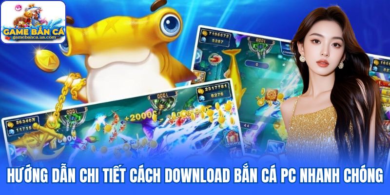 Hướng dẫn chi tiết cách download bắn cá PC nhanh chóng