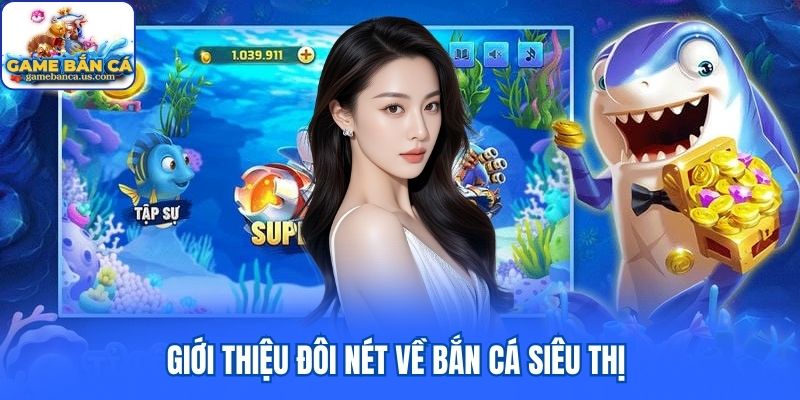 Giới thiệu đôi nét về Bắn Cá Siêu Thị 2026
