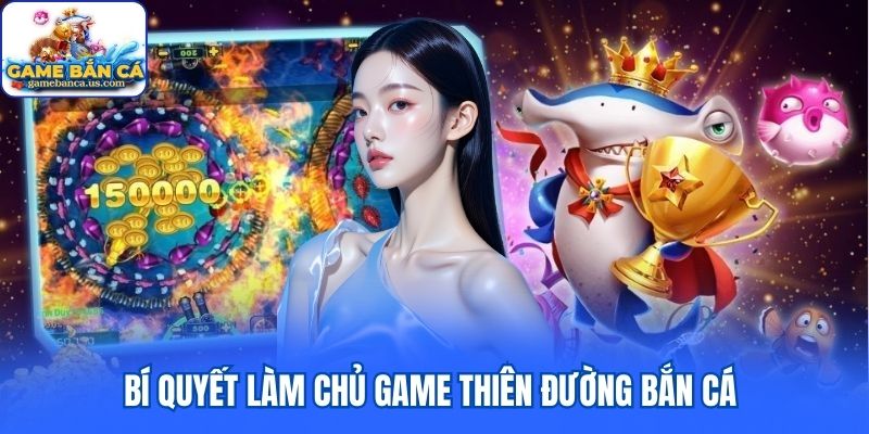 Bí quyết làm chủ game Thiên Đường Bắn Cá