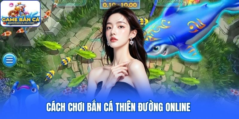 Cách chơi Bắn Cá Thiên Đường online
