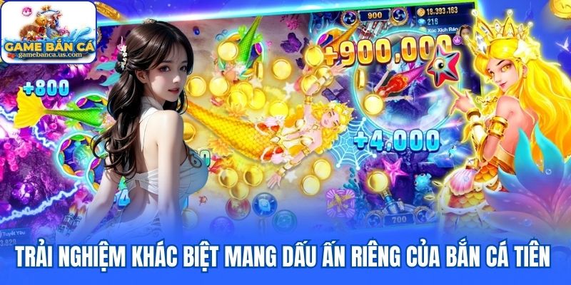 Khám phá dấu ấn riêng của Bắn Cá Tiên