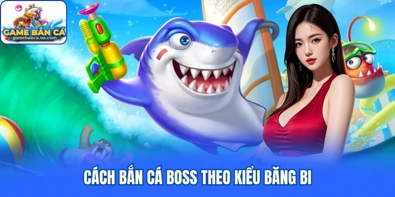 Cách bắn cá boss theo kiểu băng bi