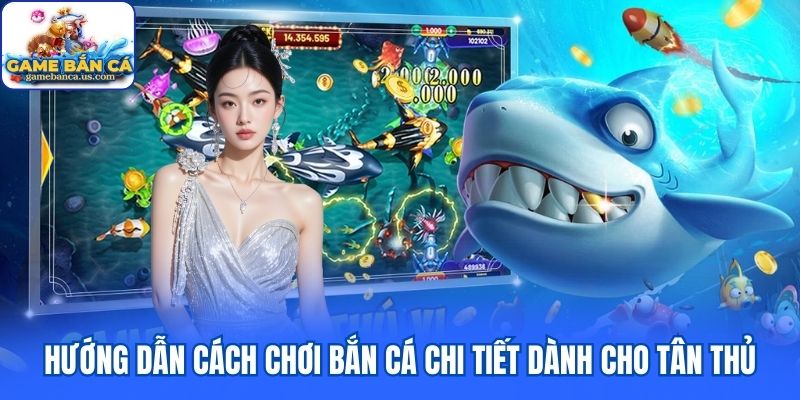 Hướng dẫn cách chơi bắn cá chi tiết dành cho tân thủ