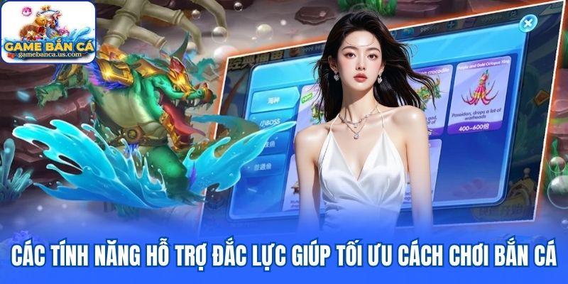 Các tính năng hỗ trợ đắc lực giúp tối ưu cách chơi bắn cá