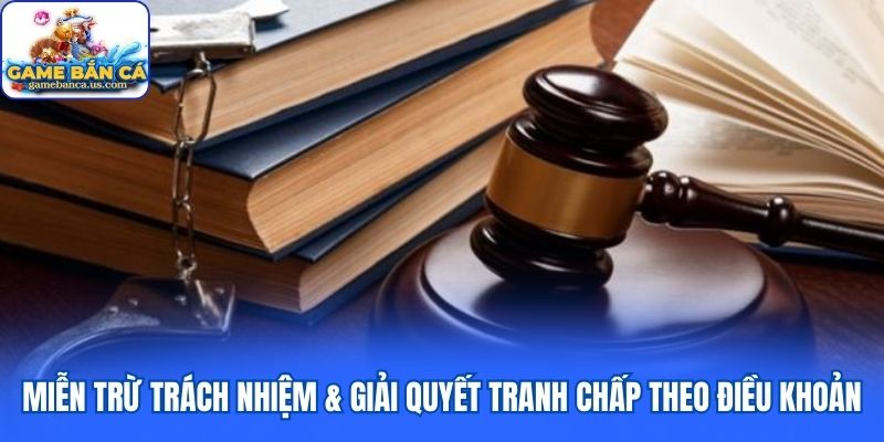 Miễn trừ trách nhiệm & giải quyết tranh chấp theo điều khoản sử dụng