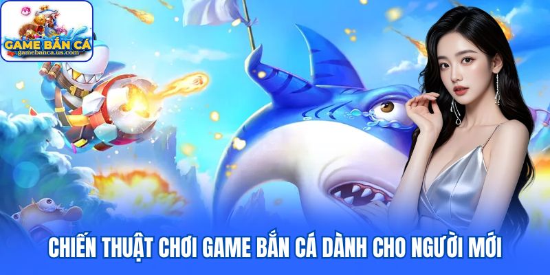Chiến thuật chơi game bắn cá dành cho người mới
