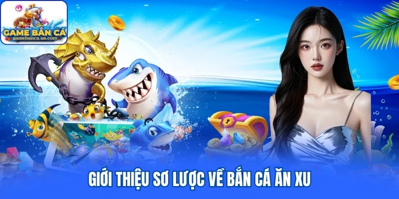 Giới thiệu sơ lược về bắn cá ăn xu