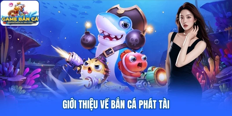Giới thiệu về Bắn cá Phát Tài