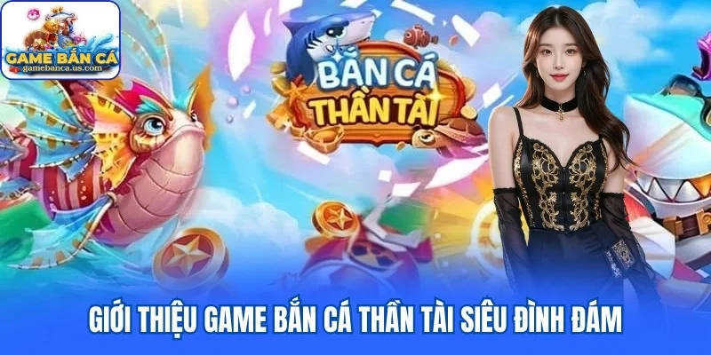Giới thiệu game Bắn Cá Thần Tài siêu đình đám