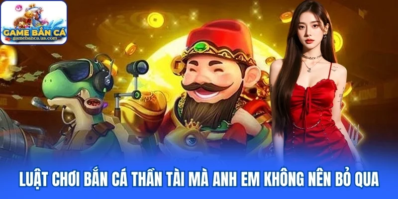 Luật chơi Bắn Cá Thần Tài mà anh em không nên bỏ qua