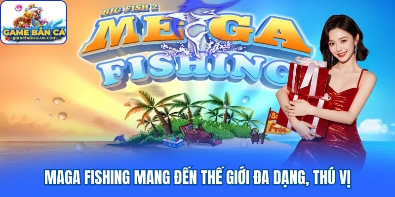 Maga Fishing mang đến thế giới đa dạng, thú vị