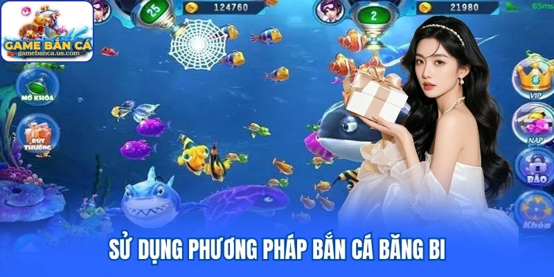 Sử dụng phương pháp bắn cá băng bi
