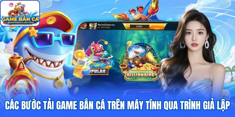 Các bước tải game bắn cá trên máy tính qua trình giả lập