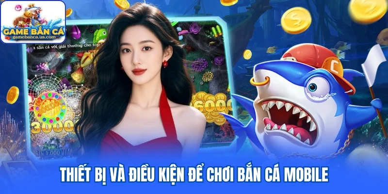 Thiết bị và điều kiện để chơi bắn cá mobile