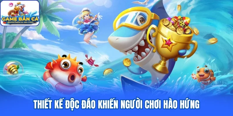 Thiết kế độc đáo khiến người chơi hào hứng