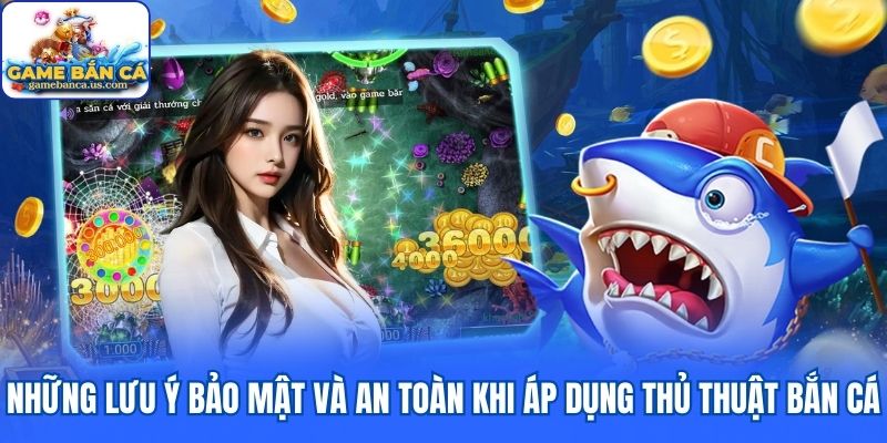 Lưu ý bảo mật khi áp dụng thủ thuật bắn cá