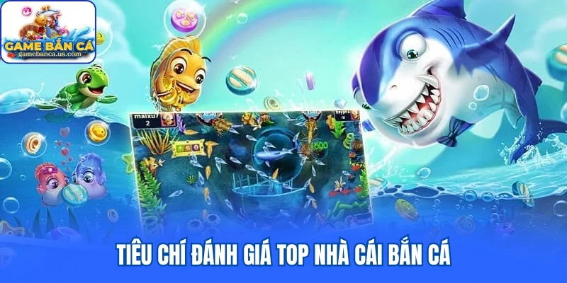 Tiêu chí đánh giá top nhà cái bắn cá