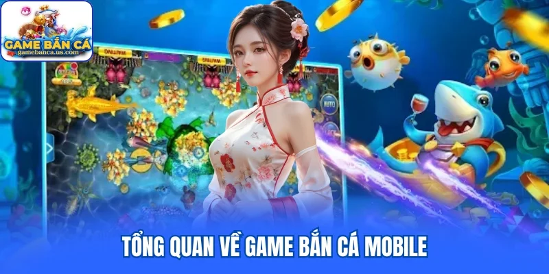 Tổng quan về game bắn cá mobile