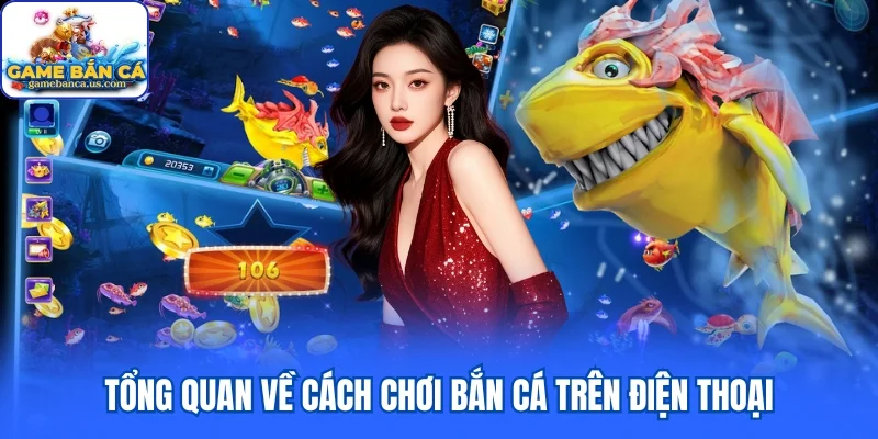 Tổng quan về cách chơi bắn cá trên điện thoại
