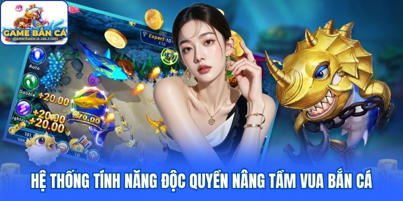 Hệ thống tính năng nâng tầm trải nghiệm tại Vua Bắn Cá